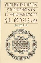 Cuerpo, intuición y diferencia en el pensamiento de Gilles Deleuze - José Ezcurdia - Itaca
