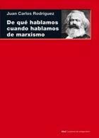 De qué hablamos cuando hablamos de marxismo - Juan Carlos Rodríguez - Akal