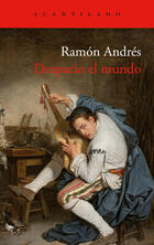 Despacio el mundo - Ramón Andrés - Acantilado