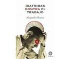Diatribas contra el trabajo - Alejandro Hosne - Librosampleados