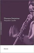 Disensos feministas - Alejandra Castillo - Editorial Palinodia