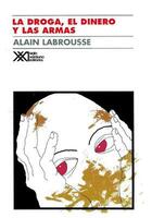 La droga, el dinero y las armas - Alain Labrousse - Siglo XXI Editores