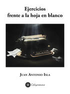 Ejercicios frente a la hoja en blanco - Juan Antonio Isla Estrada - Calygramma Ejercicios frente a la hoja en blanco - Juan Antonio Isla Estrada - Calygramma