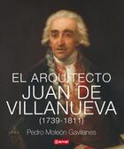 El arquitecto Juan de Villanueva - Pedro Moleón Gavilanes - Akal El arquitecto Juan de Villanueva - Pedro Moleón Gavilanes - Akal
