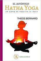 El auténtico Hatha Yoga - Theos Bernard - Editorial ELA El auténtico Hatha Yoga - Theos Bernard - Editorial ELA