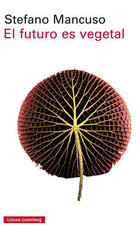 El futuro es vegetal - Stefano Mancuso - Galaxia Gutenberg El futuro es vegetal - Stefano Mancuso - Galaxia Gutenberg