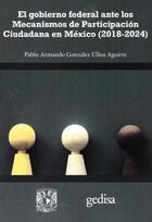 El gobierno federal ante los mecanismos de participación ciudadana en México (2018-2024) - Pablo Armando González Ulloa Aguirre - Gedisa