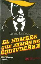 El hombre que jamás se equivocaba - Luis Javier Plata Rosas - Siglo XXI Editores