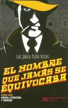 El hombre que jamás se equivocaba - Luis Javier Plata Rosas - Siglo XXI Editores El hombre que jamás se equivocaba - Luis Javier Plata Rosas - Siglo XXI Editores