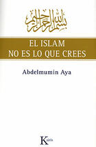 El Islam no es lo que crees - Abdelmumin Aya - Kairós