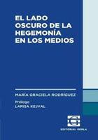 El lado oscuro de la hegemonía en los medios - María Graciela Rodríguez - Editorial Gorla