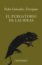El purgatorio de las ideas - Pedro José González Trevijano - Galaxia Gutenberg