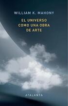 El universo como una obra de arte - William K. Mahoney - Atalanta