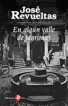 En algún valle de lágrimas - José Revueltas - Ediciones Era