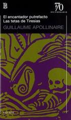Encantador Putrefacto, El / Tetas De Tiresias - Guillaume Apollinaire - Losada