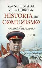 Eso no estaba en mi libro de historia del Comunismo - Juan José Primo Jurado - Almuzara