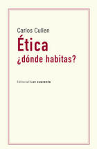 Ética ¿dónde habitas? - Carlos Cullen - Editorial Las cuarenta