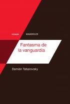 Fantasma de la vanguardia - Damián Tabarovsky - Mardulce
