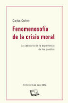 Fenomenosofía de la crisis moral - Carlos Cullen - Editorial Las cuarenta