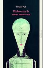 El fino arte de crear monstruos - Silvana Vogt - Otras editoriales
