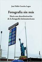 Fotografía sin más - José Pablo Concha Lagos - Ediciones Metales pesados