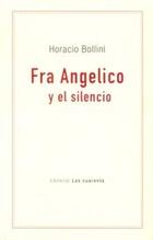 Fra angelico y el silencio - Horacio Bollini - Editorial Las cuarenta