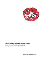 Esto fuimos en la felicidad - Xavier Oquendo Troncoso - Círculo de Poesía Esto fuimos en la felicidad - Xavier Oquendo Troncoso - Círculo de Poesía
