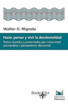Hacer, pensar y vivir la decolonialidad - Walter Mignolo - Navarra