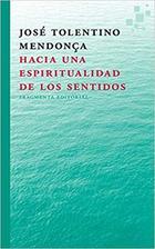 Hacia una espiritualidad de los sentidos - José Tolentino Mendonça - Fragmenta Hacia una espiritualidad de los sentidos - José Tolentino Mendonça - Fragmenta
