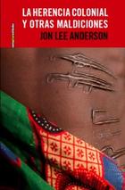 La herencia colonial y otra maldiciones - Jon Lee Anderson - Sexto Piso