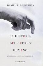 Historia del Cuerpo Humano, La - Daniel E Lieberman - Pasado & Presente
