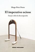 El imperativo ocioso - Diego Pérez Pezoa - Ediciones Metales pesados El imperativo ocioso - Diego Pérez Pezoa - Ediciones Metales pesados