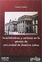 Incertidumbres y certezas en la génesis de una ciudad de América Latina - Carlos Castro - Editorial Gedisa Incertidumbres y certezas en la génesis de una ciudad de América Latina - Carlos Castro - Editorial Gedisa