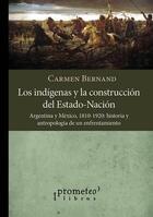 Los indígenas y la construcción del Estado-Nación, Argentina y México, 1810-1920 - Carmen Bernand - Prometeo