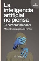 La Inteligencia Artificial no piensa - Miguel Benasayag - Prometeo La Inteligencia Artificial no piensa - Miguel Benasayag - Prometeo