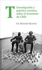 T. Investigación y práctica escénica sobre el terremoto de Chile - Manuela Oyarzún - Ediciones Metales pesados