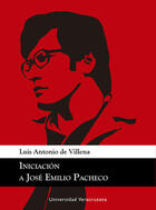 Iniciación a José Emilio Pacheco - Luis Antonio de Villena - Universidad Veracruzana