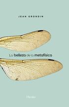 La belleza de la metafísica - Jean Grondin - Herder La belleza de la metafísica - Jean Grondin - Herder
