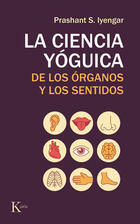 La ciencia yóguica de los órganos y los sentidos - Prashant S. Iyengar - Kairós
