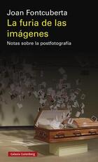 La furia de las imágenes - Joan Fontcuberta - Galaxia Gutenberg