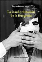 La insubordinación de la fotografía - Ángeles Donoso Macaya - Ediciones Metales pesados
