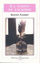 La pasion de escribir - Gustave Flaubert - Ediciones Coyoacan La pasion de escribir - Gustave Flaubert - Ediciones Coyoacan