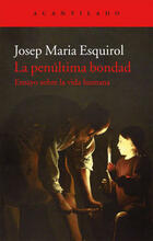 La penúltima bondad - Josep M.  Esquirol - Acantilado