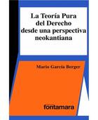 La teoría pura del derecho desde una perspectiva neokantiana - Mario García Berger - Editorial fontamara