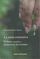 La zona extractiva - Macarena Gómez-Barris - Ediciones Metales pesados