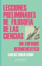 Lecciones preliminares de filosofía de las ciencias - Carlos Emilio Gende - Prometeo Lecciones preliminares de filosofía de las ciencias - Carlos Emilio Gende - Prometeo