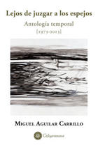 Lejos de juzgar a los espejos - Ricardo Miguel Aguilar Carrillo - Calygramma Lejos de juzgar a los espejos - Ricardo Miguel Aguilar Carrillo - Calygramma