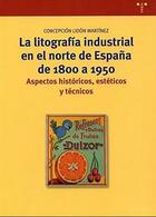 La litografía industrial en el norte de España de 1800 a 1950 - Concepción Lidón - Trea