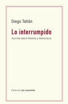 Lo interrumpido - Diego Tatián - Editorial Las cuarenta