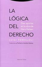 La logica del Derecho. Diez aporias en la obra de Hans Kels - Luigi Ferrajoli - Trotta